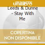 Leeds & Dunne - Stay With Me cd musicale di Leeds & Dunne