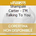 Shampale Cartier - I'M Talking To You cd