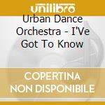 Urban Dance Orchestra - I'Ve Got To Know cd