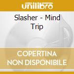 Slasher - Mind Trip cd musicale di Slasher