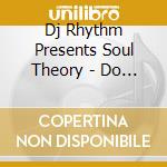 Dj Rhythm Presents Soul Theory - Do What You Wanna Do cd