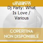 Dj Party: What Is Love / Various cd