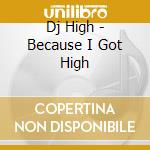 Dj High - Because I Got High cd