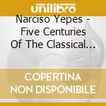 Narciso Yepes - Five Centuries Of The Classical Guitar cd