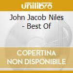 John Jacob Niles - Best Of cd musicale di John Jacob Niles