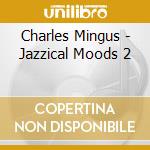 Charles Mingus - Jazzical Moods 2 cd musicale di Charles Mingus