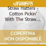 Straw Hatters - Cotton Pickin' With The Straw Hatters cd musicale di Straw Hatters