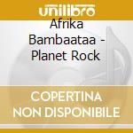 Afrika Bambaataa - Planet Rock cd musicale di Afrika Bambaataa