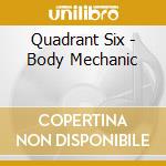 Quadrant Six - Body Mechanic cd musicale di Quadrant Six