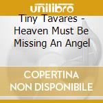Tiny Tavares - Heaven Must Be Missing An Angel cd musicale di Tiny Tavares