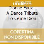 Dionne Faux - A Dance Tribute To Celine Dion cd musicale di Dionne Faux