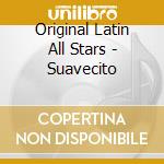 Original Latin All Stars - Suavecito cd musicale di Original Latin All Stars