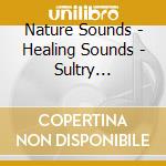 Nature Sounds - Healing Sounds - Sultry Tropical Rainforests cd musicale di Nature Sounds