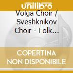 Volga Choir / Sveshknikov Choir - Folk Songs Of Old Russia cd musicale di Volga Choir / Sveshknikov Choir