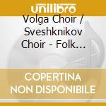 Volga Choir / Sveshknikov Choir - Folk Songs Of Old Russia cd