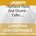Highland Pipes And Drums - Celtic Celebration cd musicale di Highland Pipes And Drums