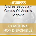 Andres Segovia - Genius Of Andres Segovia cd musicale di Andres Segovia