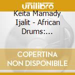 Keita Mamady Ijalit - African Drums: Traditional Man cd musicale di Keita Mamady Ijalit