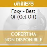 Foxy - Best Of (Get Off) cd musicale di Foxy