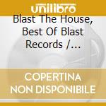 Blast The House, Best Of Blast Records / Various cd