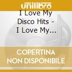 I Love My Disco Hits - I Love My Disco Hits cd musicale di I Love My Disco Hits