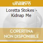Loretta Stokes - Kidnap Me cd musicale di Loretta Stokes