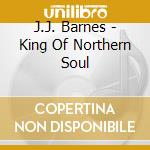 J.J. Barnes - King Of Northern Soul cd musicale di J.J. Barnes