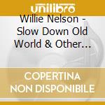 Willie Nelson - Slow Down Old World & Other Favorites