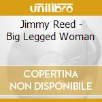 Jimmy Reed - Big Legged Woman cd musicale di Jimmy Reed