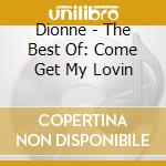 Dionne - The Best Of: Come Get My Lovin cd musicale di Dionne