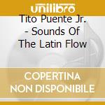Tito Puente Jr. - Sounds Of The Latin Flow cd musicale di Tito Puente Jr.