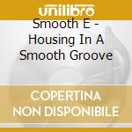 Smooth E - Housing In A Smooth Groove cd