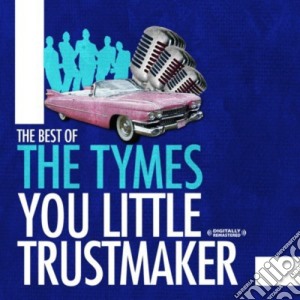 Tymes (The) - The Best Of: You Little Trust Maker cd musicale di Tymes