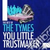 Tymes (The) - The Best Of: You Little Trust Maker cd