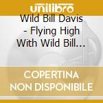 Wild Bill Davis - Flying High With Wild Bill Davis cd