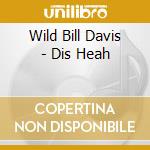 Wild Bill Davis - Dis Heah cd