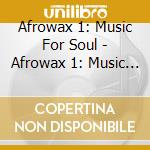Afrowax 1: Music For Soul - Afrowax 1: Music For Soul cd musicale di Afrowax 1: Music For Soul