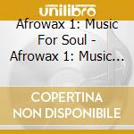 Afrowax 1: Music For Soul - Afrowax 1: Music For Soul cd