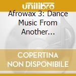 Afrowax 3: Dance Music From Another Dimension / Va - Afrowax 3: Dance Music From Another Dimension / Va cd musicale di Afrowax 3: Dance Music From Another Dimension / Va