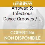 Afrowax 5: Infectious Dance Grooves / Various cd