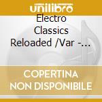 Electro Classics Reloaded /Var - Electro Classics Reloaded /Var cd musicale di Electro Classics Reloaded /Var