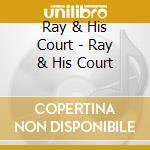 Ray & His Court - Ray & His Court cd musicale di Ray & His Court