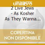 2 Live Jews - As Kosher As They Wanna Be cd