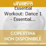Essential Workout: Dance 1 - Essential Workout: Dance 1 cd musicale di Essential Workout: Dance 1