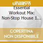 Essential Workout Mix: Non-Stop House 1 / Various cd