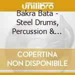 Bakra Bata - Steel Drums, Percussion & Flute cd musicale di Bakra Bata