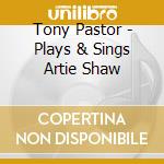 Tony Pastor - Plays & Sings Artie Shaw cd