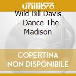 Wild Bill Davis - Dance The Madison cd musicale di Wild Bill Davis