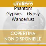 Phantom Gypsies - Gypsy Wanderlust cd musicale di Phantom Gypsies
