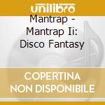 Mantrap - Mantrap Ii: Disco Fantasy cd musicale di Mantrap